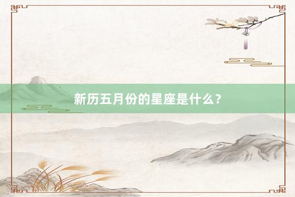 新历五月份的星座是什么？